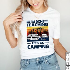 Im done teaching lets go camping vintage shirt