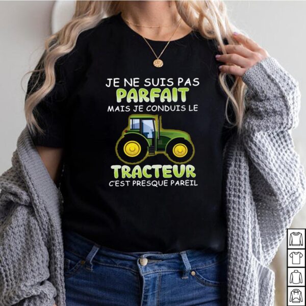 Je Ne Suis Pas parfait Mais Je Conduis Le Tracteur Cest presque Pareil T hoodie, sweater, longsleeve, shirt v-neck, t-shirt 2