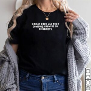 Mamas dont let your Cowboys grow up to be racists shirt