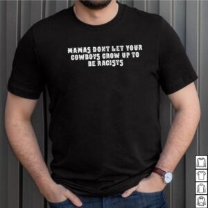 Mamas dont let your Cowboys grow up to be racists shirt