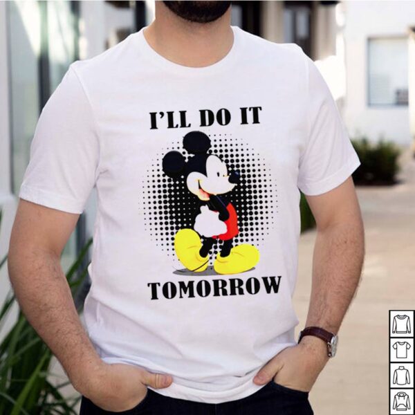 Mickey Ill do it tomorrow hoodie, sweater, longsleeve, shirt v-neck, t-shirt