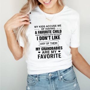 My kids accuse me of having a favorite child which is ridiculous because I dont like any of them hoodie, sweater, longsleeve, shirt v-neck, t-shirt 5
