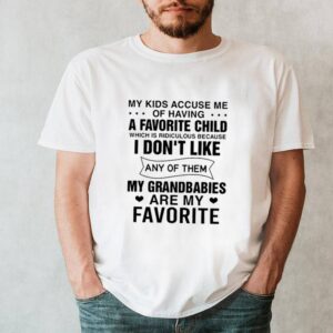My kids accuse me of having a favorite child which is ridiculous because I dont like any of them hoodie, sweater, longsleeve, shirt v-neck, t-shirt 6