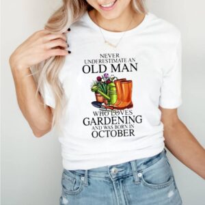 Never Underestimate An Old Man Who Loves Gardening And Was Born In October Flower Shirt