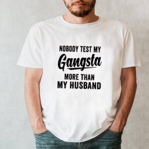 Nobody test my gangsta more than my husband hoodie, sweater, longsleeve, shirt v-neck, t-shirt 6