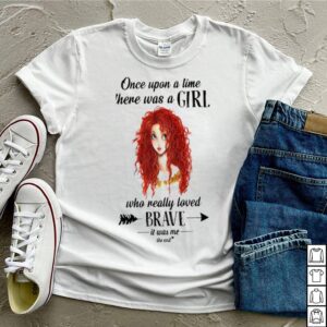 Once Upon A Time There Was A Girl Who Really Loved Brave It Was Me The End Shirt 3
