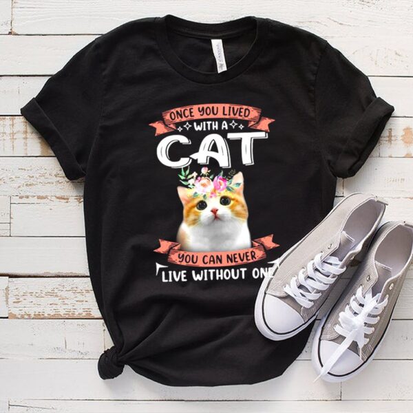 Once You Lived With A Cat You Can Never Live Without One Shirt