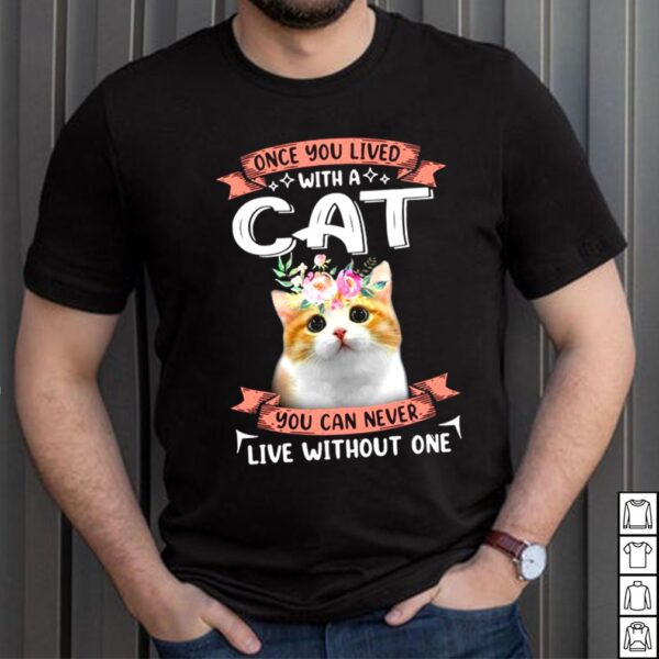 Once You Lived With A Cat You Can Never Live Without One Shirt