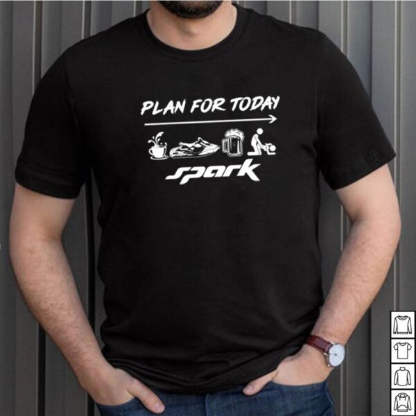Plan for today spark hoodie, sweater, longsleeve, shirt v-neck, t-shirt