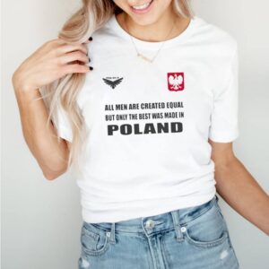 Poland DSA 4 All Men Are Greated Equal But Only The Best Was Made In Poland Shirt 5