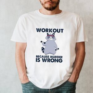 Raccoon workout because murder is wrong hoodie, sweater, longsleeve, shirt v-neck, t-shirt 6