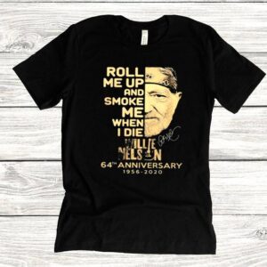 Roll Me Up And Smoke Me When I Die Willie Nelson 64th Anniversary 1956 2020 Signature Shirt