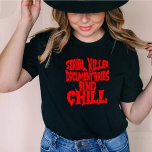 Serial killer documentaries and chill hoodie, sweater, longsleeve, shirt v-neck, t-shirt 6
