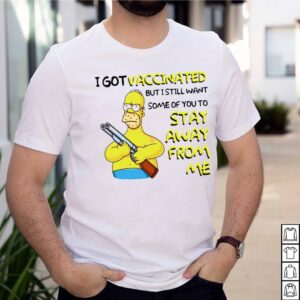 Simpson I got vaccinated but I still want some of you to stay away from me shirt 2