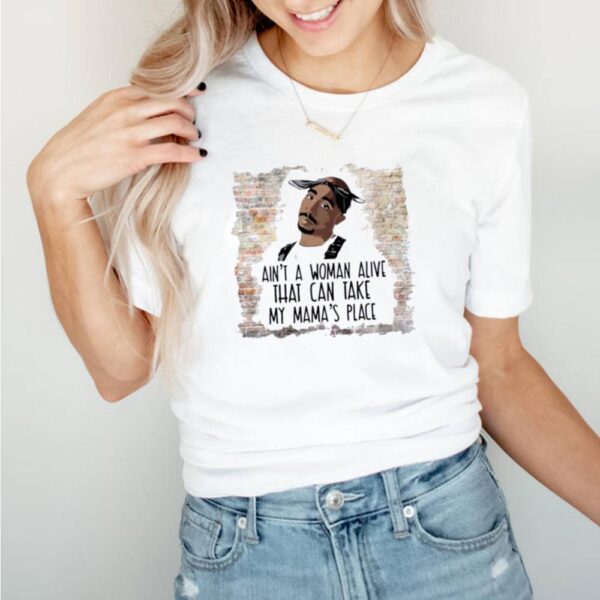 Tupac Aint A Woman Alive That can take My Mamas Place hoodie, sweater, longsleeve, shirt v-neck, t-shirt