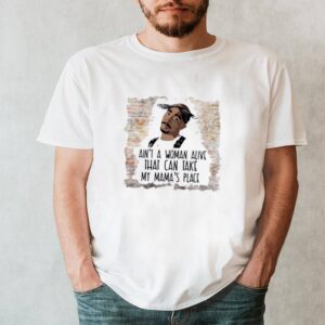 Tupac Aint A Woman Alive That can take My Mamas Place hoodie, sweater, longsleeve, shirt v-neck, t-shirt 6
