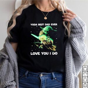 Yoda Best Dad Ever Love You I Do Witch Shirt