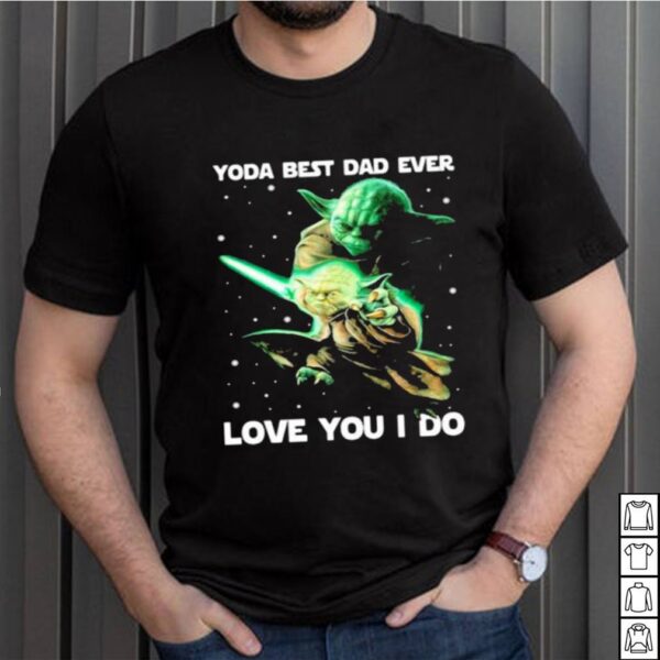 Yoda Best Dad Ever Love You I Do Witch Shirt