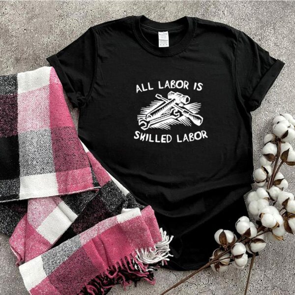 All Labor Is Skilled Labor Us 2021 hoodie, sweater, longsleeve, shirt v-neck, t-shirt