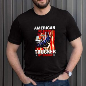 American by birth trucker by choice shirt