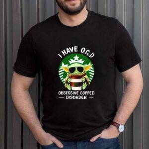 Baby Yoda Starbucks I have O.C.D obsessive coffee disorder shirt
