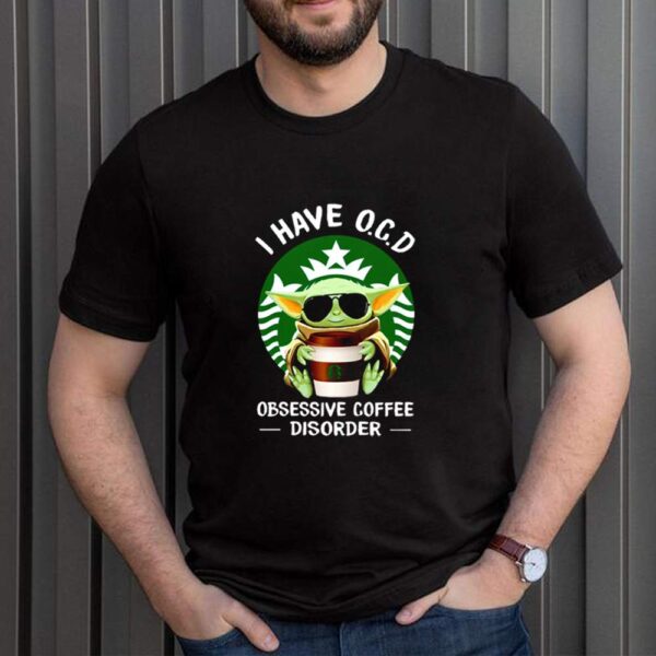 Baby Yoda Starbucks I have O.C.D obsessive coffee disorder hoodie, sweater, longsleeve, shirt v-neck, t-shirt