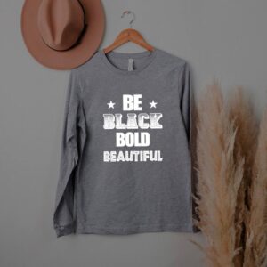 Be black bold beautiful shirt
