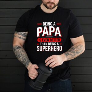 Being A Papa Is Even Better Than Being A Superhero shirt