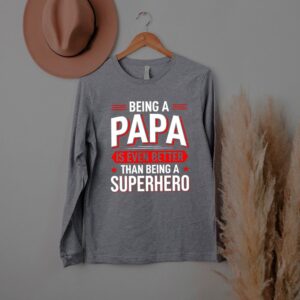 Being A Papa Is Even Better Than Being A Superhero hoodie, sweater, longsleeve, shirt v-neck, t-shirt