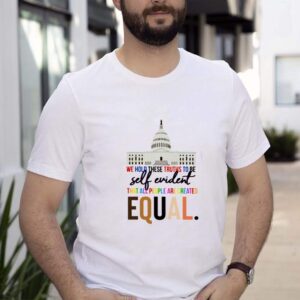Capitol Building we hold these truths to be self evident that all people are created equal shirt