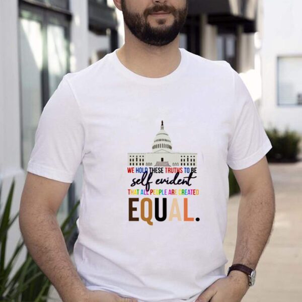 Capitol Building we hold these truths to be self evident that all people are created equal hoodie, sweater, longsleeve, shirt v-neck, t-shirt