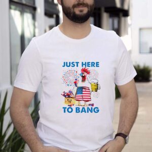 Chicken drink beer 4th of July fireworks just here to bang shirt