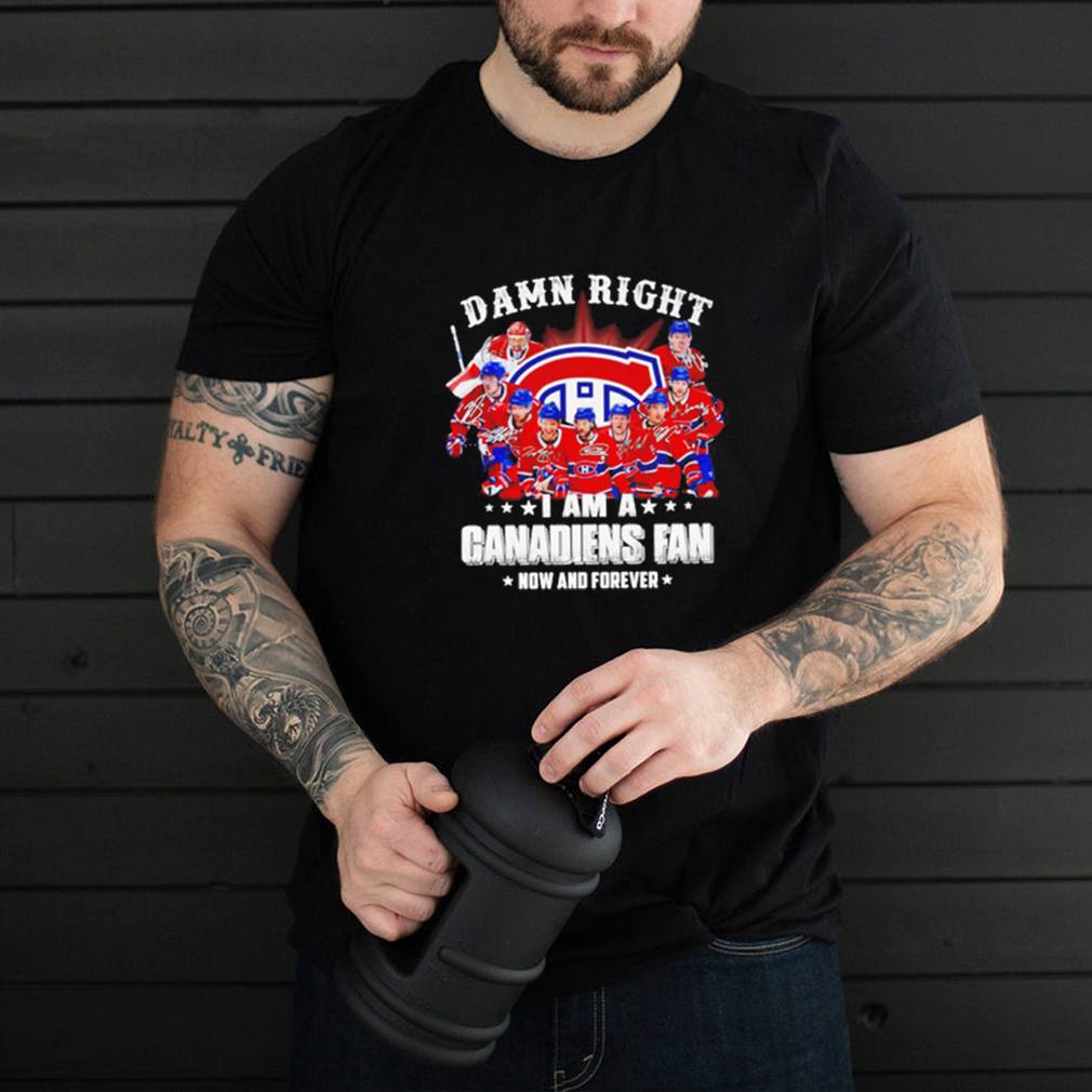 Damn right I am a Montreal Canadiens fan now and forever signatures shirt 5 Damn right I am a Montreal Canadiens fan now and forever signatures shirt