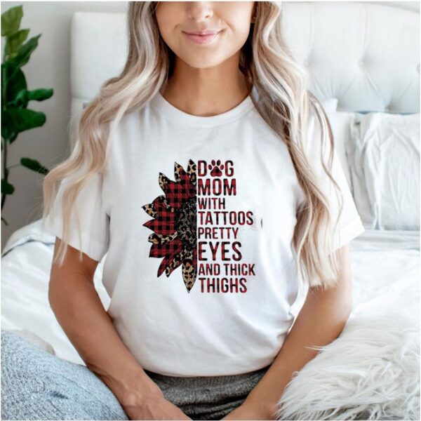 Dog mom with tattoos pretty eyes and thick thighs hoodie, sweater, longsleeve, shirt v-neck, t-shirt