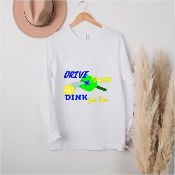 Drive To Win Dink for Fun Pickleball Player hoodie, sweater, longsleeve, shirt v-neck, t-shirt 5