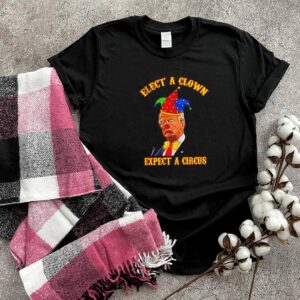 Elect a Clown Expect a Circus Funny Anti-Trump shirt