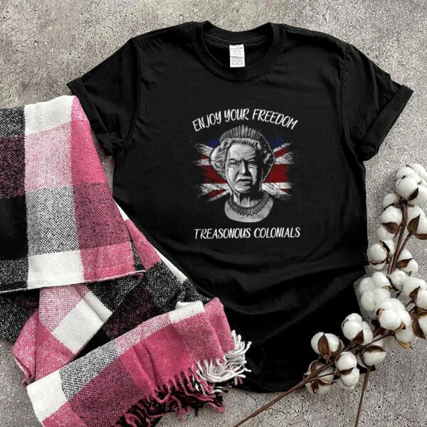 Enjoy Your Freedom Treasonous Colonials T hoodie, sweater, longsleeve, shirt v-neck, t-shirt