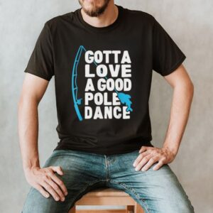 Gotta love a good Pole Dance fishing T Shirt