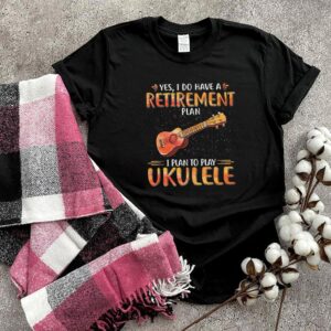Guitar yes I do have a retirement plan I plan to play ukulele hoodie, sweater, longsleeve, shirt v-neck, t-shirt