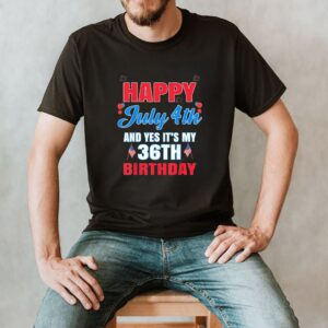 Happy 4 July And Yes Its My 36th Birthday Since July 1985 T Shirt 2