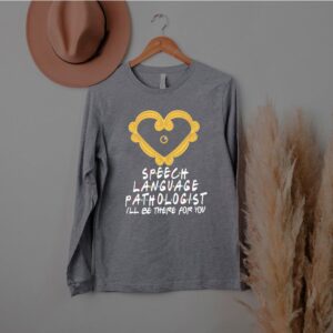 Heart Speech Language Pathologist I’ll Be There For You Shirt