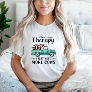 I Don’t Need Therapy I Just Need More Cows Shirt