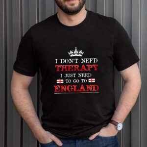 I Don't Need Therapy I Just need To Go England T shirt