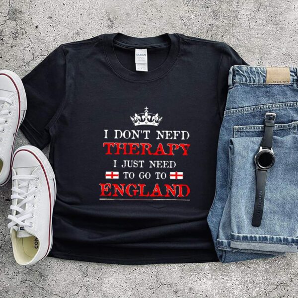 I Don’t Need Therapy I Just need To Go England T hoodie, sweater, longsleeve, shirt v-neck, t-shirt