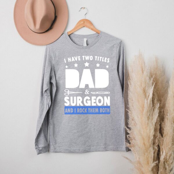 I Have Two Titles Dad And Surgeon And I Rock Them Both T hoodie, sweater, longsleeve, shirt v-neck, t-shirt