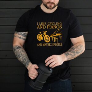 I Like Cycling And Pianos And Maybe 3 People Shirt