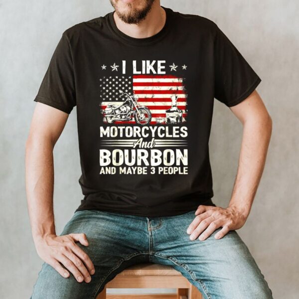I Like Motorcycles And Bourbon And Maybe 3 People Lover Flag T Shirt