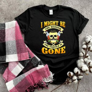 I Might Be The Reason The Tequila Is Gone Skull T Shirt 2