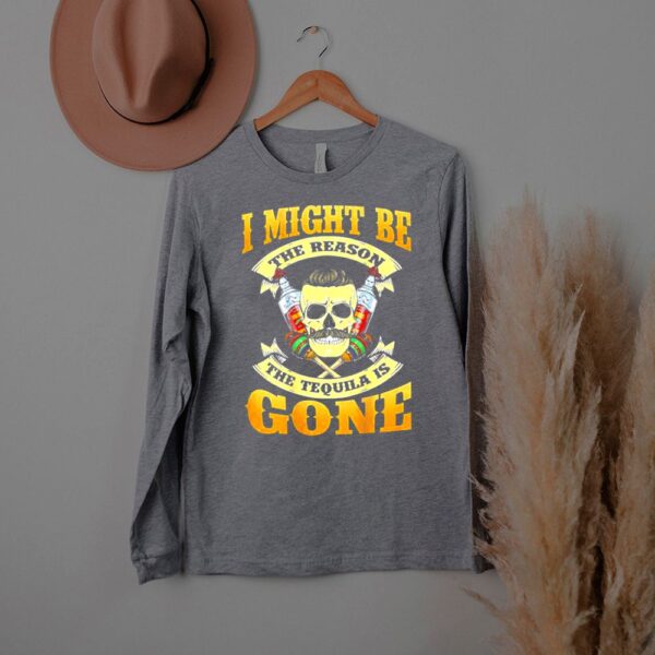 I Might Be The Reason The Tequila Is Gone Skull T Shirt 3