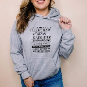 I am a lucky dad I have a stubborn daughter father’s day hoodie, sweater, longsleeve, shirt v-neck, t-shirt